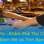 A Ga Tre Kham Pha Thu Choi Ay Am Me Va Tinh Ban
