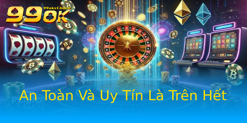 An Toàn Và Uy Tín Là Trên Hết An Toàn Và Uy Tín Là Trên Hết