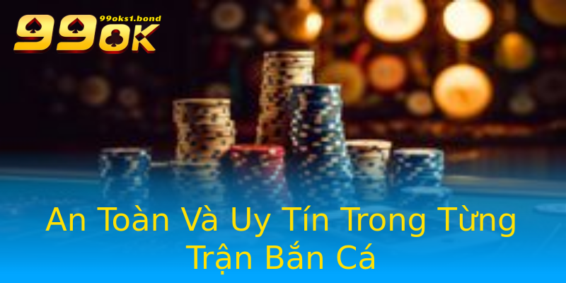 An Toàn Và Uy Tín Trong Từng Trận Bắn Cá An Toàn Và Uy Tín Trong Từng Trận Bắn Cá
