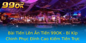 Bai Tien Len An Tien 99Ok Bi Kip Chinh Phuc Inh Cao Kiem Tien Truc Tuyen