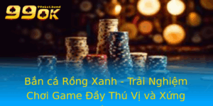 Ban Ca Rong Xanh Trai Nghiem Choi Game Ay Thu Vi Va Xung Ang