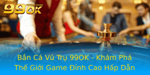 Ban Ca Vu Tru 99Ok Kham Pha The Gioi Game Inh Cao Hap Dan