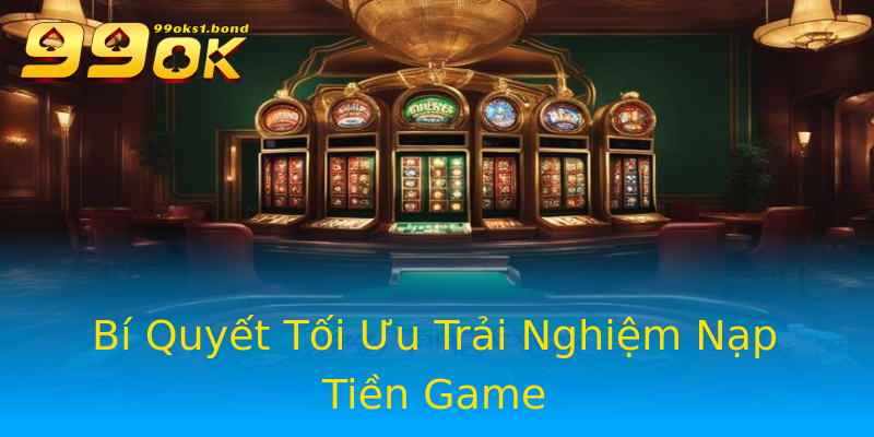 Bí Quyết Tối Ưu Trải Nghiệm Nạp Tiền Game Bí Quyết Tối Ưu Trải Nghiệm Nạp Tiền Game