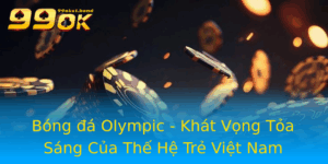 Bong A Olympic Khat Vong Toa Sang Cua The He Tre Viet Nam