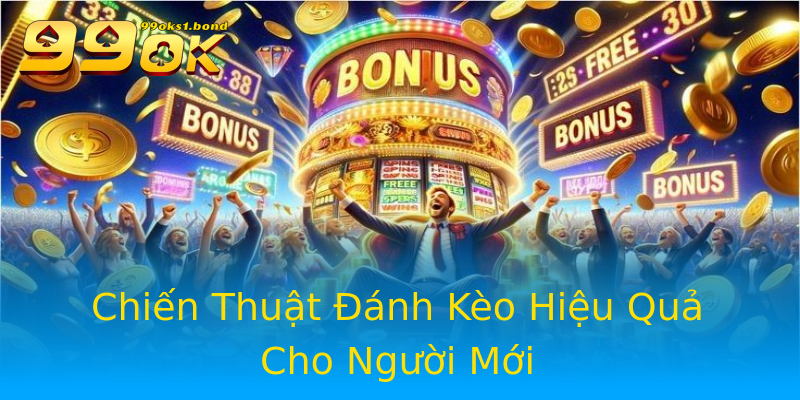 Chiến Thuật Đánh Kèo Hiệu Quả Cho Người Mới Chiến Thuật Đánh Kèo Hiệu Quả Cho Người Mới