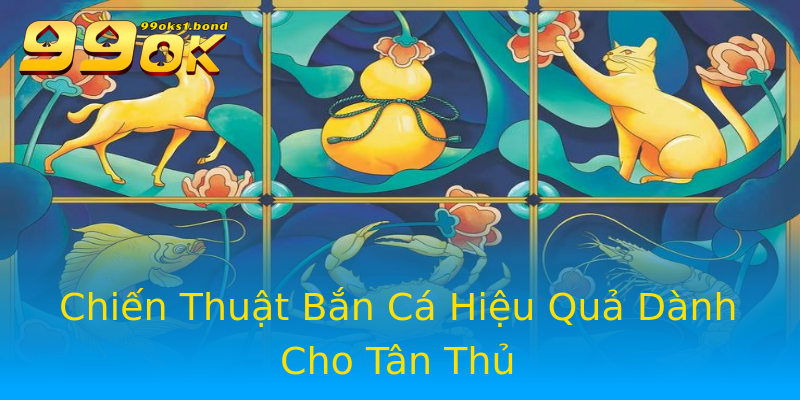Chiến Thuật Bắn Cá Hiệu Quả Dành Cho Tân Thủ Chiến Thuật Bắn Cá Hiệu Quả Dành Cho Tân Thủ