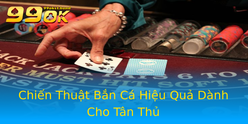 Chiến Thuật Bắn Cá Hiệu Quả Dành Cho Tân Thủ Chiến Thuật Bắn Cá Hiệu Quả Dành Cho Tân Thủ