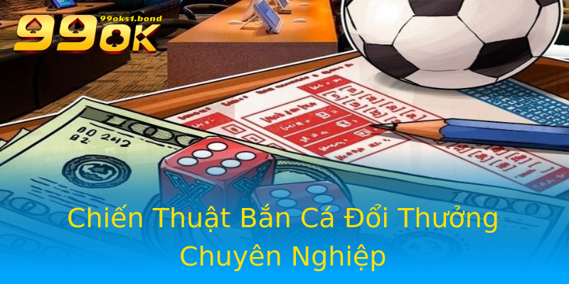 Chiến Thuật Bắn Cá Đổi Thưởng Chuyên Nghiệp Chiến Thuật Bắn Cá Đổi Thưởng Chuyên Nghiệp