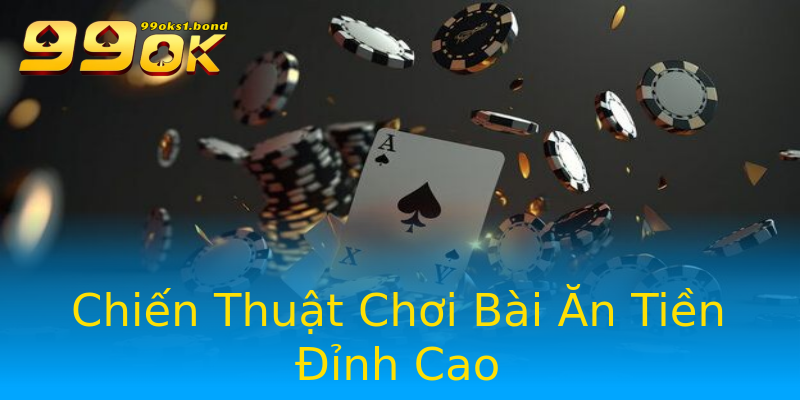 Chiến Thuật Chơi Bài Ăn Tiền Đỉnh Cao Chiến Thuật Chơi Bài Ăn Tiền Đỉnh Cao