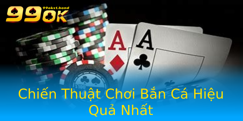 Chiến Thuật Chơi Bắn Cá Hiệu Quả Nhất Chiến Thuật Chơi Bắn Cá Hiệu Quả Nhất