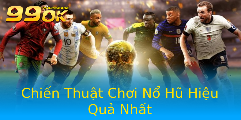 Chiến Thuật Chơi Nổ Hũ Hiệu Quả Nhất Chiến Thuật Chơi Nổ Hũ Hiệu Quả Nhất
