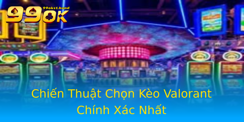 Chiến Thuật Chọn Kèo Valorant Chính Xác Nhất Chiến Thuật Chọn Kèo Valorant Chính Xác Nhất