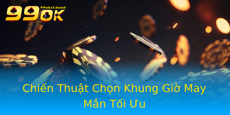 Chiến Thuật Chọn Khung Giờ May Mắn Tối Ưu Chiến Thuật Chọn Khung Giờ May Mắn Tối Ưu
