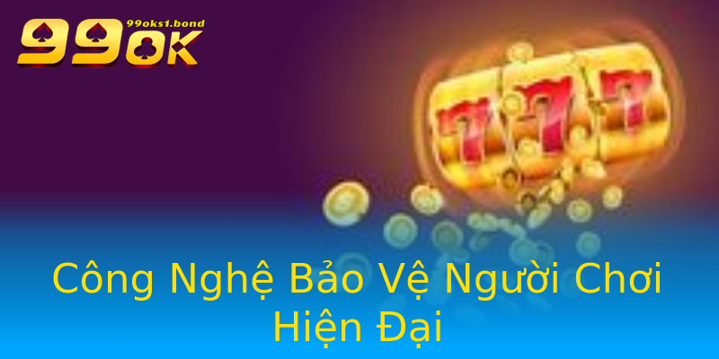 Công Nghệ Bảo Vệ Người Chơi Hiện Đại Công Nghệ Bảo Vệ Người Chơi Hiện Đại
