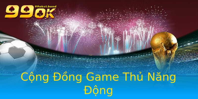 Cộng Đồng Game Thủ Năng Động Cộng Đồng Game Thủ Năng Động