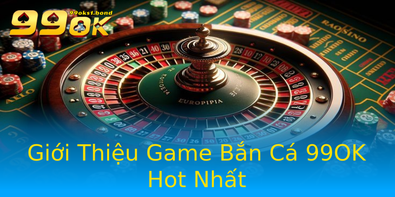 Giới Thiệu Game Bắn Cá 99OK Hot Nhất Giới Thiệu Game Bắn Cá 99OK Hot Nhất