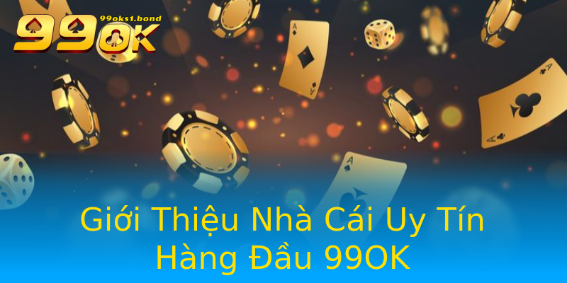 Giới Thiệu Nhà Cái Uy Tín Hàng Đầu 99OK Giới Thiệu Nhà Cái Uy Tín Hàng Đầu 99OK