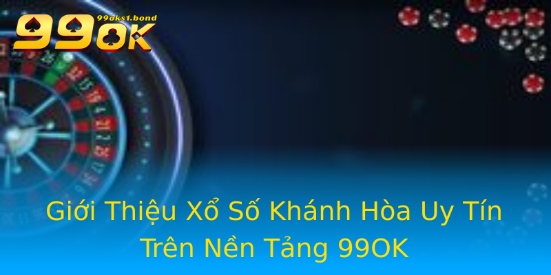 Giới Thiệu Xổ Số Khánh Hòa Uy Tín Trên Nền Tảng 99OK Giới Thiệu Xổ Số Khánh Hòa Uy Tín Trên Nền Tảng 99OK