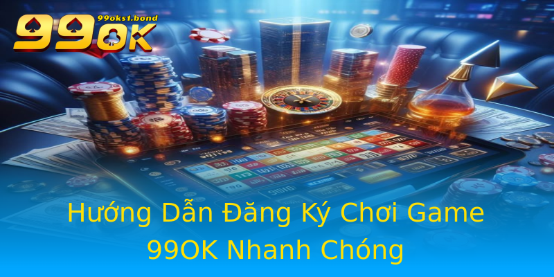 Hướng Dẫn Đăng Ký Chơi Game 99OK Nhanh Chóng Hướng Dẫn Đăng Ký Chơi Game 99OK Nhanh Chóng