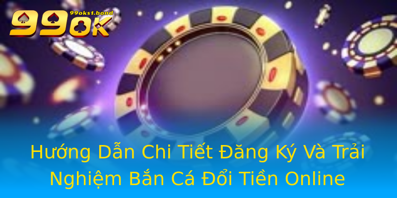 Hướng Dẫn Chi Tiết Đăng Ký Và Trải Nghiệm Bắn Cá Đổi Tiền Online Hướng Dẫn Chi Tiết Đăng Ký Và Trải Nghiệm Bắn Cá Đổi Tiền Online