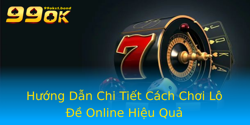 Hướng Dẫn Chi Tiết Cách Chơi Lô Đề Online Hiệu Quả Hướng Dẫn Chi Tiết Cách Chơi Lô Đề Online Hiệu Quả