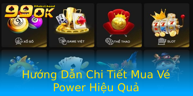 Hướng Dẫn Chi Tiết Mua Vé Power Hiệu Quả Hướng Dẫn Chi Tiết Mua Vé Power Hiệu Quả