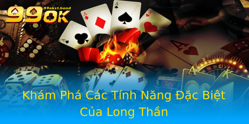 Khám Phá Các Tính Năng Đặc Biệt Của Long Thần Khám Phá Các Tính Năng Đặc Biệt Của Long Thần