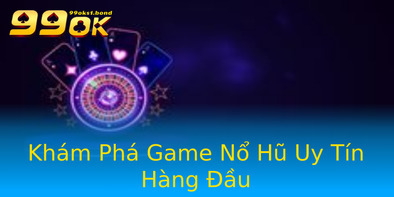 Khám Phá Game Nổ Hũ Uy Tín Hàng Đầu Khám Phá Game Nổ Hũ Uy Tín Hàng Đầu