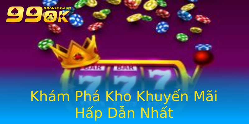 Khám Phá Kho Khuyến Mãi Hấp Dẫn Nhất Khám Phá Kho Khuyến Mãi Hấp Dẫn Nhất