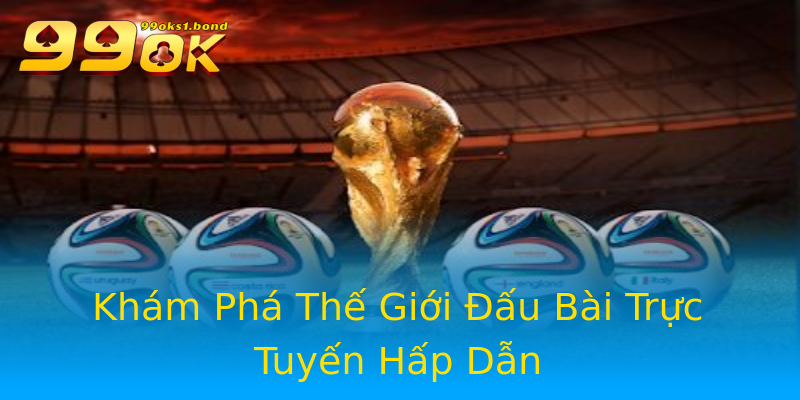 Khám Phá Thế Giới Đấu Bài Trực Tuyến Hấp Dẫn Khám Phá Thế Giới Đấu Bài Trực Tuyến Hấp Dẫn