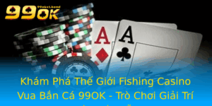 Kham Pha The Gioi Fishing Casino Vua Ban Ca 99Ok Tro Choi Giai Tri Ay Hap Dan