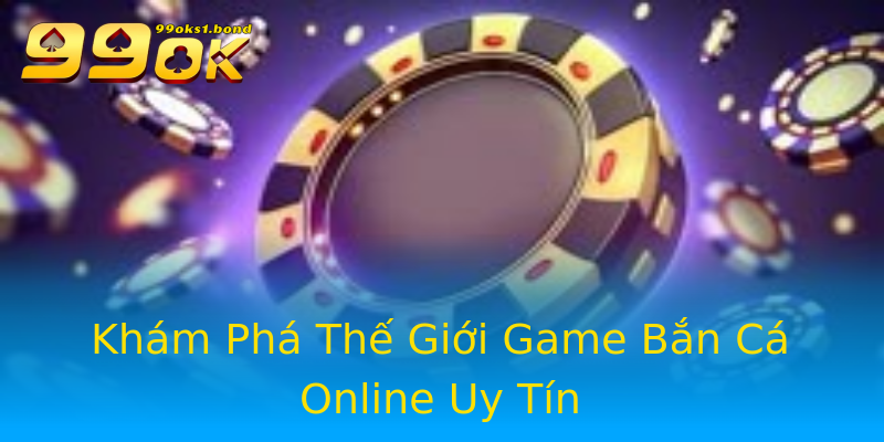 Khám Phá Thế Giới Game Bắn Cá Online Uy Tín Khám Phá Thế Giới Game Bắn Cá Online Uy Tín