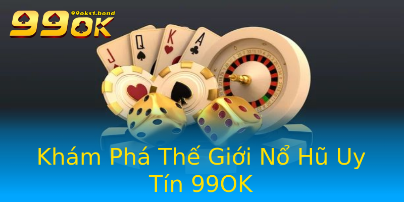 Khám Phá Thế Giới Nổ Hũ Uy Tín 99OK Khám Phá Thế Giới Nổ Hũ Uy Tín 99OK