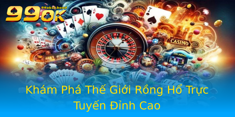Khám Phá Thế Giới Rồng Hổ Trực Tuyến Đỉnh Cao Khám Phá Thế Giới Rồng Hổ Trực Tuyến Đỉnh Cao