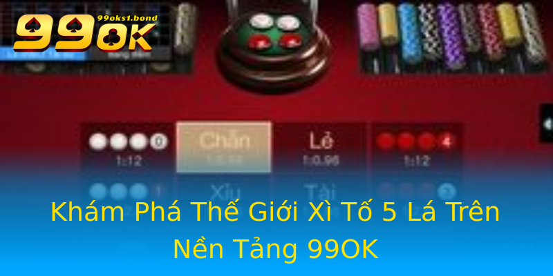Khám Phá Thế Giới Xì Tố 5 Lá Trên Nền Tảng 99OK Khám Phá Thế Giới Xì Tố 5 Lá Trên Nền Tảng 99OK