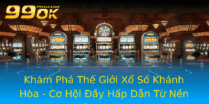 Kham Pha The Gioi Xo So Khanh Hoa Co Hoi Ay Hap Dan Tu Nen Tang 99Ok