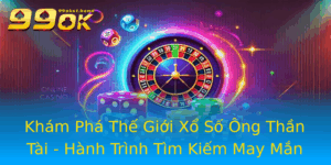 Kham Pha The Gioi Xo So Ong Than Tai Hanh Trinh Tim Kiem May Man Qua 99Ok 2