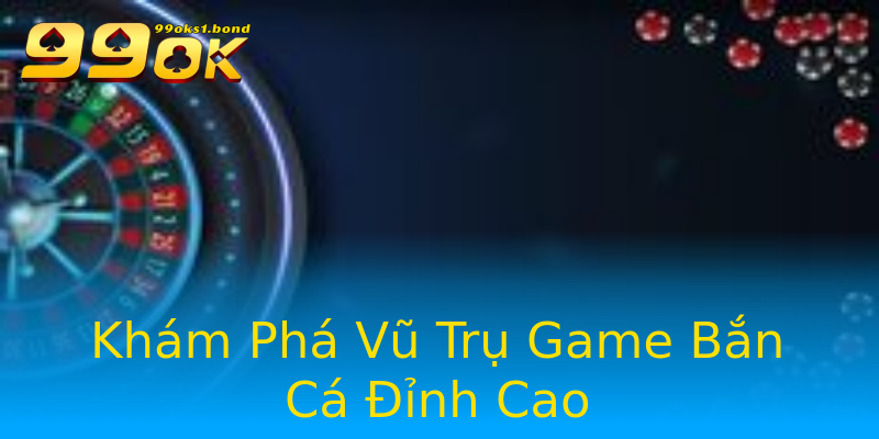 Khám Phá Vũ Trụ Game Bắn Cá Đỉnh Cao Khám Phá Vũ Trụ Game Bắn Cá Đỉnh Cao