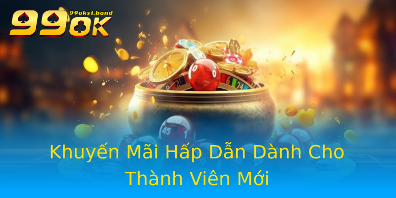 Khuyến Mãi Hấp Dẫn Dành Cho Thành Viên Mới Khuyến Mãi Hấp Dẫn Dành Cho Thành Viên Mới