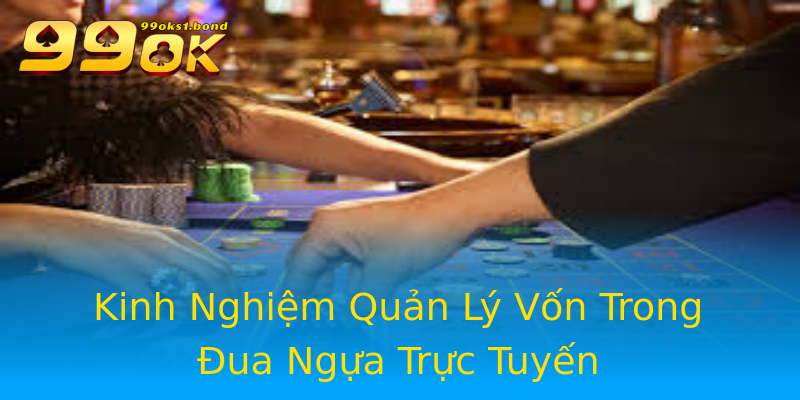 Kinh Nghiệm Quản Lý Vốn Trong Đua Ngựa Trực Tuyến Kinh Nghiệm Quản Lý Vốn Trong Đua Ngựa Trực Tuyến