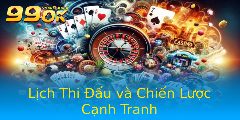 Lịch Thi Đấu và Chiến Lược Cạnh Tranh Lịch Thi Đấu và Chiến Lược Cạnh Tranh