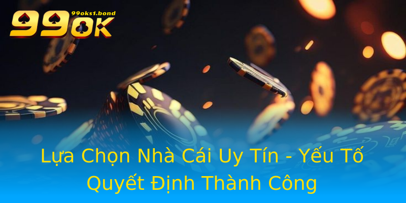Lựa Chọn Nhà Cái Uy Tín - Yếu Tố Quyết Định Thành Công Lựa Chọn Nhà Cái Uy Tín - Yếu Tố Quyết Định Thành Công
