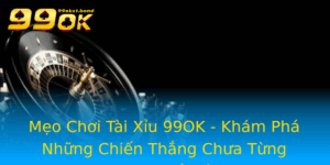 Meo Choi Tai Xiu 99Ok Kham Pha Nhung Chien Thang Chua Tung Uoc Tiet Lo