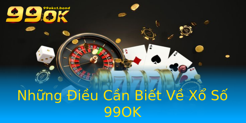 Những Điều Cần Biết Về Xổ Số 99OK Những Điều Cần Biết Về Xổ Số 99OK