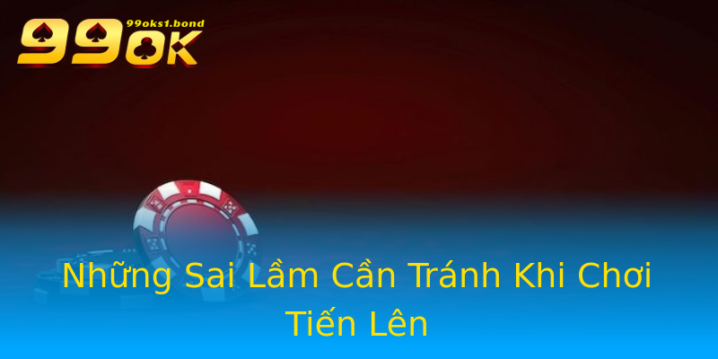 Những Sai Lầm Cần Tránh Khi Chơi Tiến Lên Những Sai Lầm Cần Tránh Khi Chơi Tiến Lên