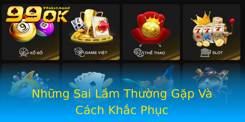 Những Sai Lầm Thường Gặp Và Cách Khắc Phục Những Sai Lầm Thường Gặp Và Cách Khắc Phục
