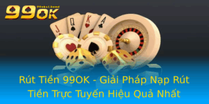 Rut Tien 99Ok Giai Phap Nap Rut Tien Truc Tuyen Hieu Qua Nhat