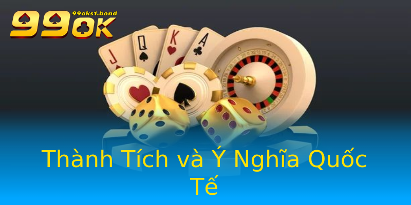Thành Tích và Ý Nghĩa Quốc Tế Thành Tích và Ý Nghĩa Quốc Tế