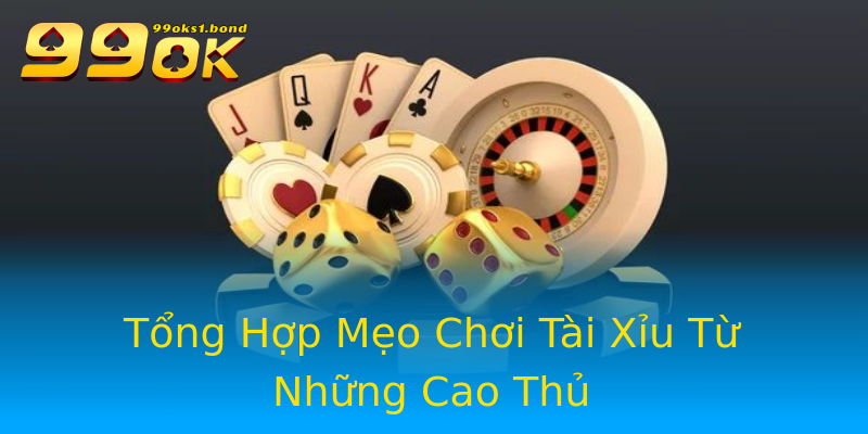 Tổng Hợp Mẹo Chơi Tài Xỉu Từ Những Cao Thủ Tổng Hợp Mẹo Chơi Tài Xỉu Từ Những Cao Thủ