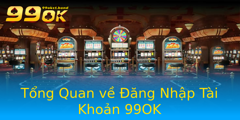 Tổng Quan về Đăng Nhập Tài Khoản 99OK Tổng Quan về Đăng Nhập Tài Khoản 99OK